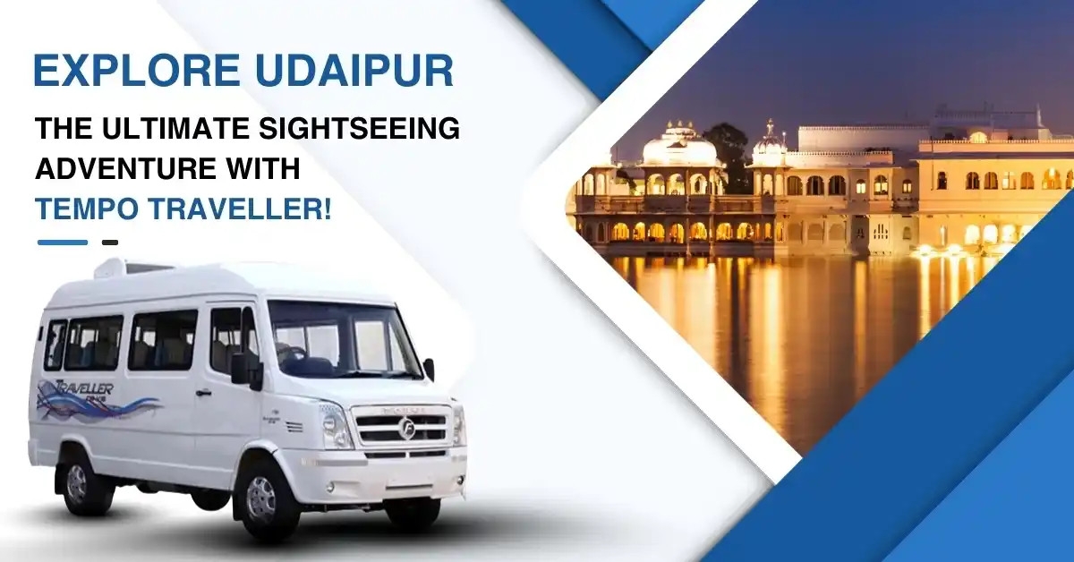 Explore Udaipur: The Ultimate Sightseeing Adventure with Tempo Traveller!