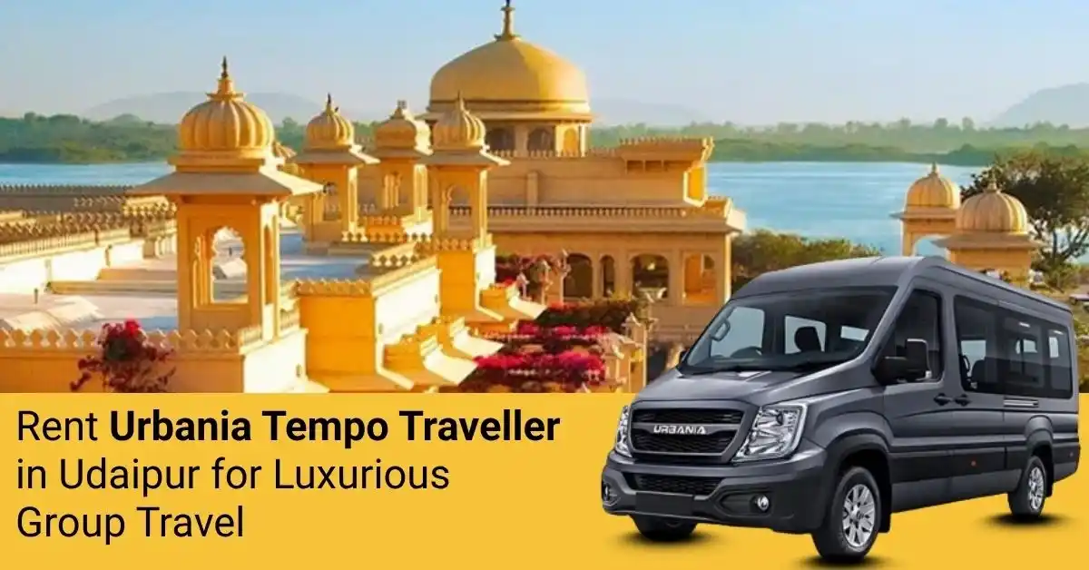 Rent Urbania Tempo Traveller in Udaipur for Luxurious Group Travel
