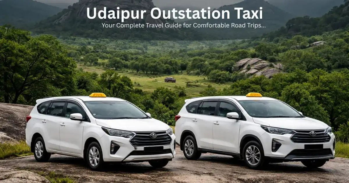 Udaipur Outstation Taxi: Your Complete Travel Guide for Comfortable Road Trips