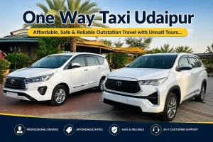 One Way Taxi Udaipur – Affordable, Safe & Reliable Outstation Travel with Unnati Tours