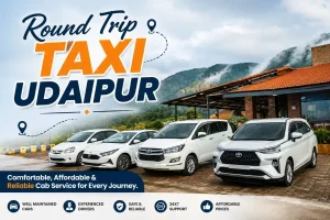 Round Trip Taxi Udaipur – Comfortable, Affordable & Reliable Cab Service for Every Journey