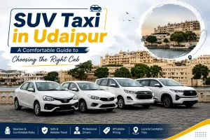 SUV Taxi in Udaipur: A Comfortable Guide to Choosing the Right Cab